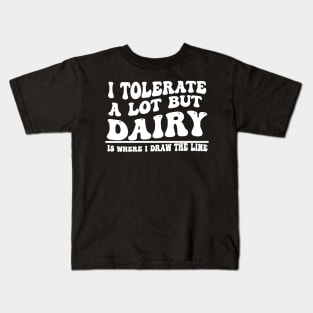 I Tolerate A Lot But Dairy Is Where I Draw The Line Kids T-Shirt